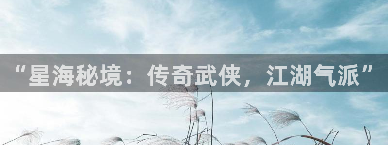 韩漫免费观看羞羞漫画：“星海秘境：传奇武侠，江湖气派”