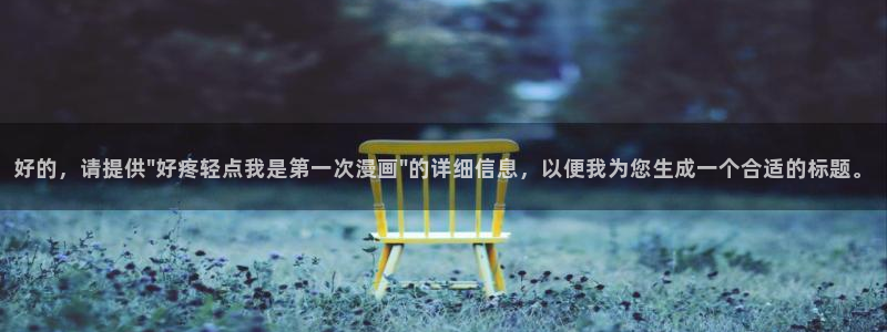 欲海交锋韩漫在线观看：好的，请提供\
