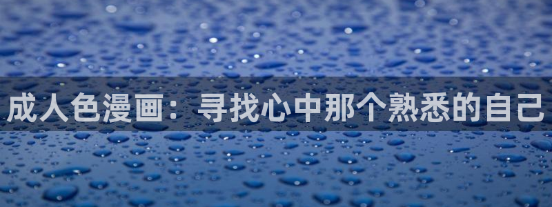 歪歪漫画韩漫免费无：成人色漫画：寻找心中那个熟悉的自己