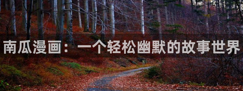 免费韩漫免费看：南瓜漫画：一个轻松幽默的故事世界