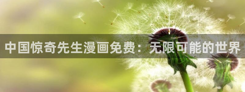 看日漫韩漫漫画的软件：中国惊奇先生漫画免费：无限可能的世界