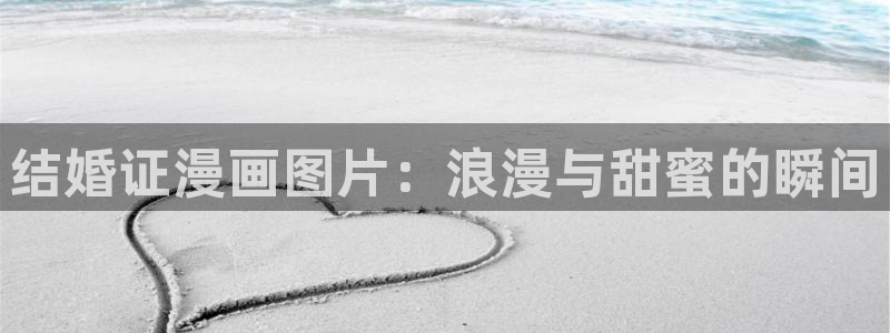 美丽新世界漫画韩漫在线观看：结婚证漫画图片：浪漫与甜蜜的瞬间